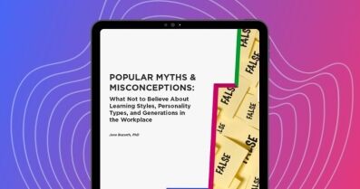 Popular Myths & Misconceptions: What Not to Believe About Learning Styles, Personality Types, and Generations in the Workplace