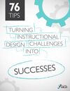 76 Tips on Turning Instructional Design Challenges into Successes